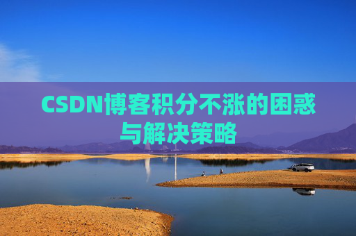 CSDN博客积分不涨的困惑与解决策略